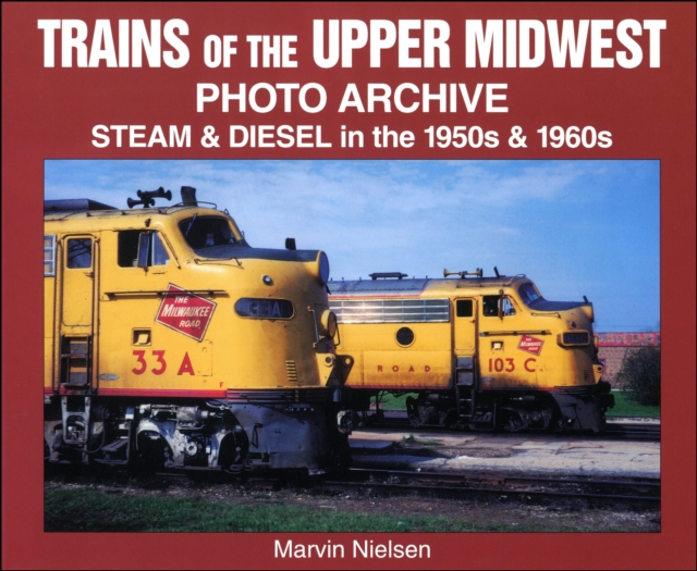Trains of the Upper Midwest : Steam and Diesel in the 1950s and 1960s, Paperback / softback Book