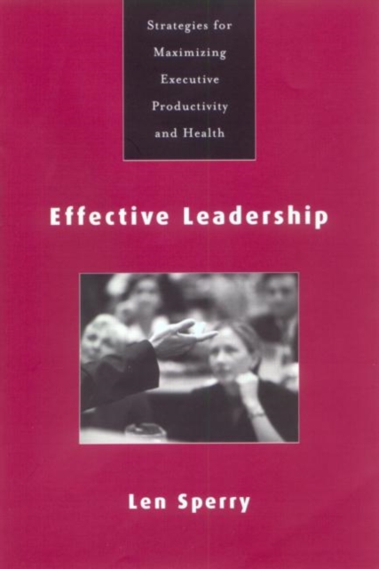 Effective Leadership : Strategies for Maximizing Executive Productivity and Health, Hardback Book