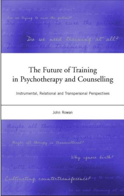 The Future of Training in Psychotherapy and Counselling : Instrumental, Relational and Transpersonal Perspectives, Paperback / softback Book