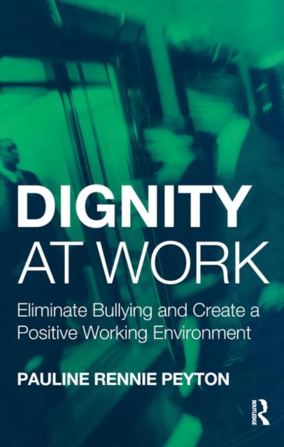 Dignity at Work : Eliminate Bullying and Create and a Positive Working Environment, Hardback Book