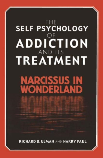 The Self Psychology of Addiction and its Treatment : Narcissus in Wonderland, Hardback Book