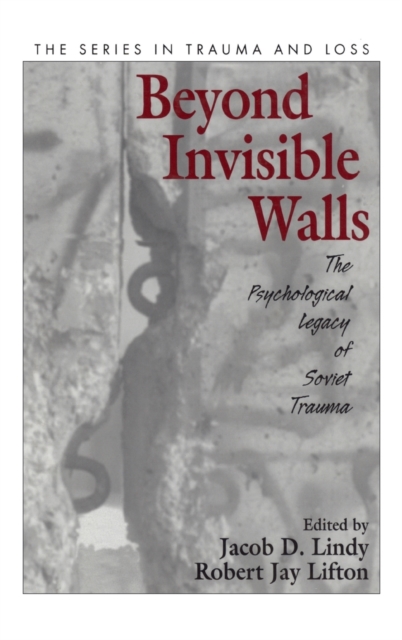 Beyond Invisible Walls : The Psychological Legacy of Soviet Trauma, East European Therapists and Their Patients, Hardback Book
