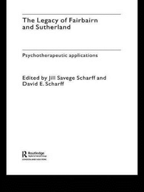 The Legacy of Fairbairn and Sutherland : Psychotherapeutic Applications, Hardback Book