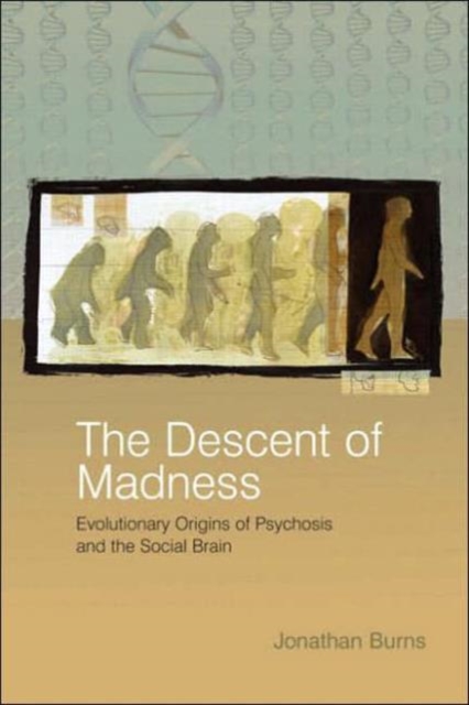 The Descent of Madness : Evolutionary Origins of Psychosis and the Social Brain, Hardback Book