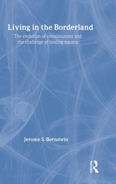 Living in the Borderland : The Evolution of Consciousness and the Challenge of Healing Trauma, Hardback Book