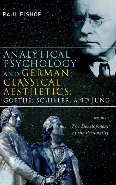 Analytical Psychology and German Classical Aesthetics: Goethe, Schiller, and Jung, Volume 1 : The Development of the Personality, Hardback Book