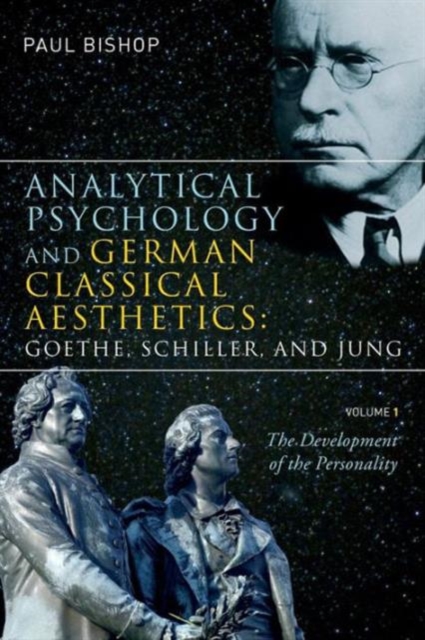 Analytical Psychology and German Classical Aesthetics: Goethe, Schiller, and Jung, Volume 1 : The Development of the Personality, Paperback / softback Book