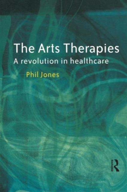 The Arts Therapies : A Revolution in Healthcare, Paperback / softback Book