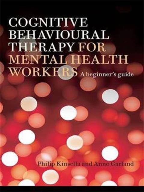Cognitive Behavioural Therapy for Mental Health Workers : A Beginner's Guide, Hardback Book