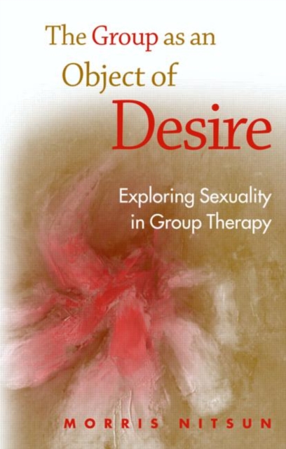 The Group as an Object of Desire : Exploring Sexuality in Group Therapy, Paperback / softback Book