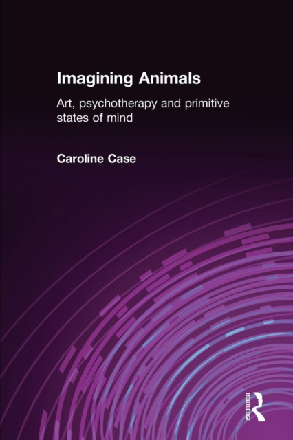 Imagining Animals : Art, Psychotherapy and Primitive States of Mind, Paperback / softback Book