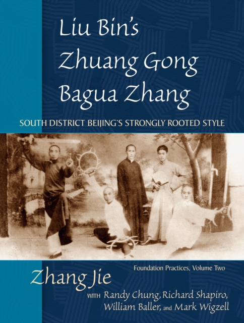Liu Bin's Zhuang Gong Bagua Zhang, Volume Two : South District Beijing's Strongly Rooted Style, Paperback / softback Book