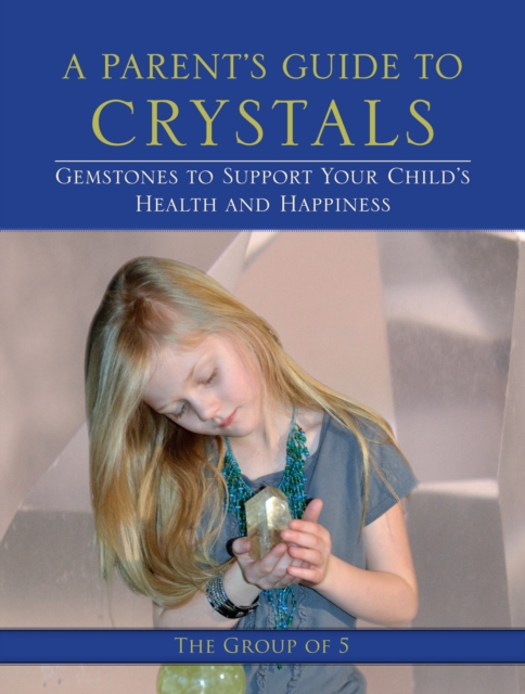 A Parent's Guide to Crystals : Gemstones to Support Your Child's Health and Happiness, Paperback / softback Book