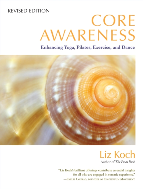 Core Awareness, Revised Edition : Enhancing Yoga, Pilates, Exercise, and Dance, Paperback / softback Book