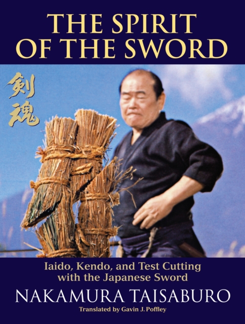 The Spirit of the Sword : Iaido, Kendo, and Test Cutting with the Japanese Sword, Paperback / softback Book