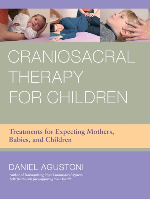 Craniosacral Therapy for Children : Treatments for Expecting Mothers, Babies, and Children, Paperback / softback Book