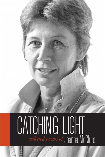 Catching Light : Collected Poems of Joanna McClure, Hardback Book