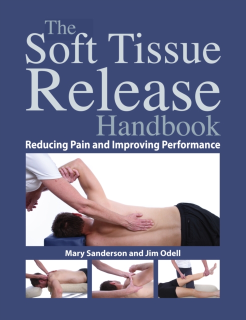 Soft Tissue Release Handbook : Reducing Pain and Improving Performance, Paperback / softback Book