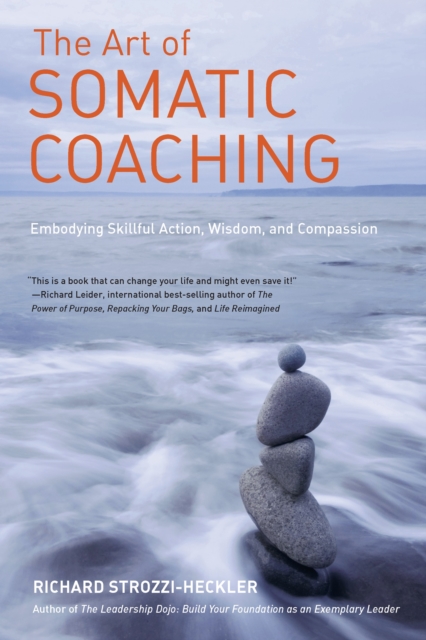 The Art of Somatic Coaching : Embodying Skillful Action, Wisdom, and Compassion, Paperback / softback Book