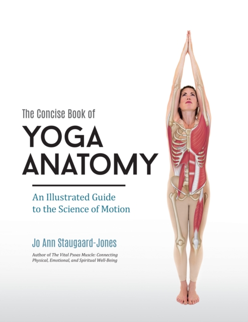 Concise Book of Yoga Anatomy : An Illustrated Guide to the Science of Motion, Paperback / softback Book