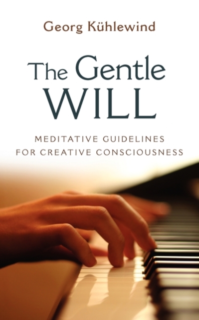 The Gentle Will : Meditative Guidelines for Creative Consciousness, Paperback / softback Book