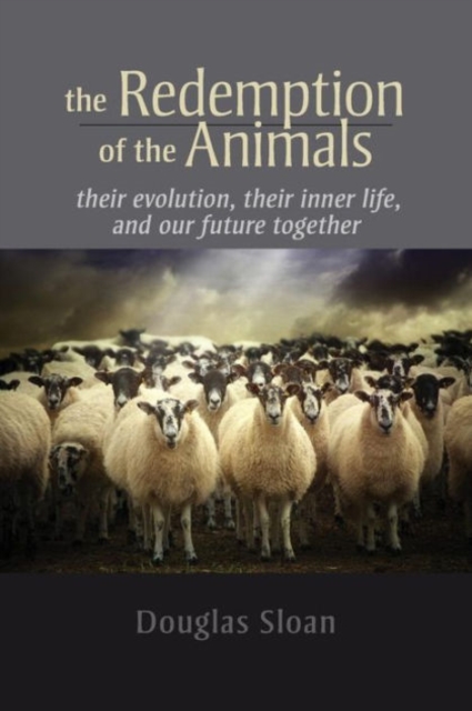 The Redemption of the Animals : Their Evolution, Their Inner Life, and Our Future Together, Paperback / softback Book