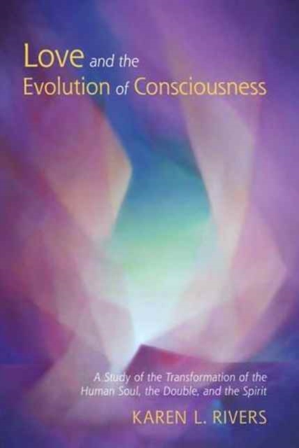 Love and the Evolution of Consciousness : A Study of the Transformation of the Human Soul, the Double, and the Spirit, Paperback / softback Book
