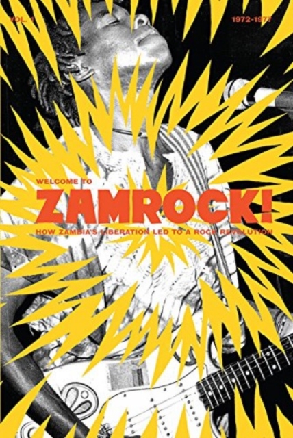 Welcome To Zamrock! Vol. 1 : How Zambia's Liberation Lead to a Rock Revolution, 1972-1977, Hardback Book