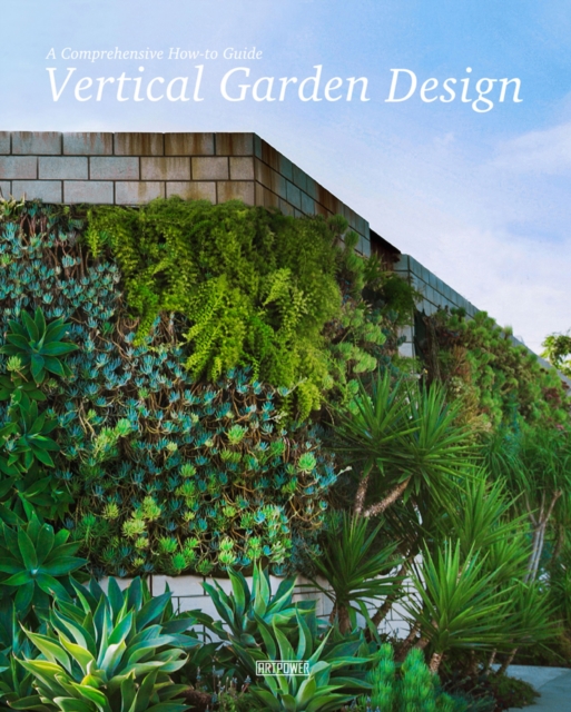 Vertical Garden Design : A Comprehensive How-to Guide, Hardback Book
