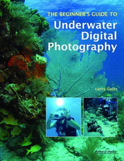 The Beginner's Guide To Underwater Digital Photography, Paperback / softback Book