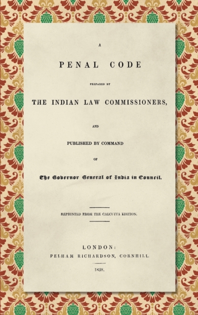 A Penal Code Prepared by the Indian Law Commissioners (1838) : And published by Command of the Governor General of India in Council, Hardback Book