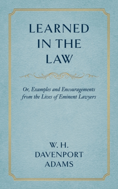 Learned in the Law (1882) : Or Examples and Encouragements from the Lives of Eminent Lawyers, Hardback Book