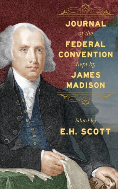 Journal of the Federal Convention Kept by James Madison, Hardback Book