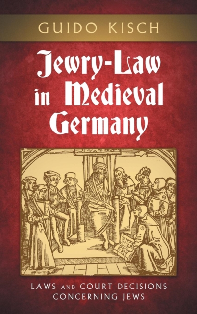 Jewry-Law in Medieval Germany : Laws and Court Decisions Concerning Jews, Hardback Book