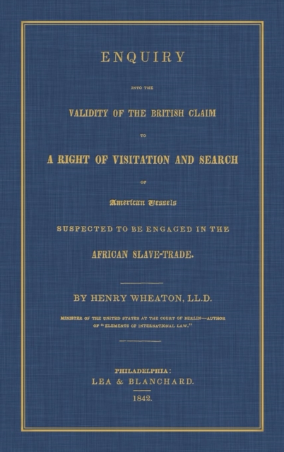 Enquiry Into the Validity of the British Claim to a Right of Visitation and Search of American Vessels Suspected to Be Engaged in the African Slave-Trade, Hardback Book