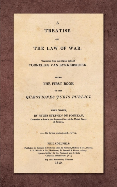 A Treatise on the Law of War : Being the First Book of His Quaestiones Juris Publici. Translated From the Original Latin with Notes, by Peter Stephen du Ponceau (1810), Hardback Book