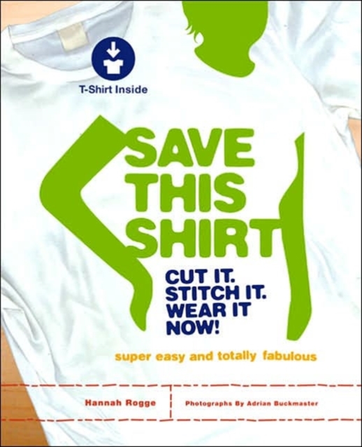 Save This Shirt : Cut it. Stitch it. Wear it Now!, Hardback Book
