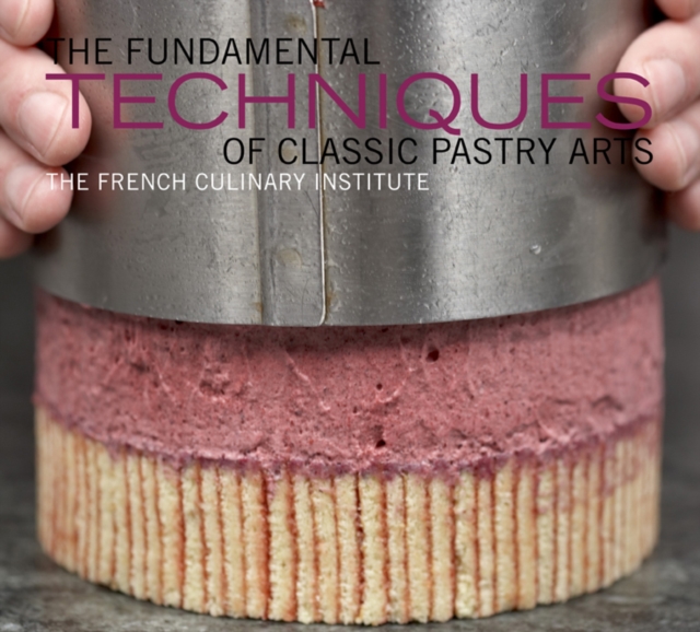 The Fundamental Techniques of Classic Pastry Arts, Hardback Book