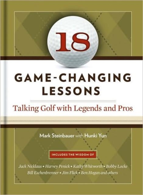 18 Game-Changing Lessons:Talking Golf with Legends and Pros : Talking Golf with Legends and Pros, Hardback Book