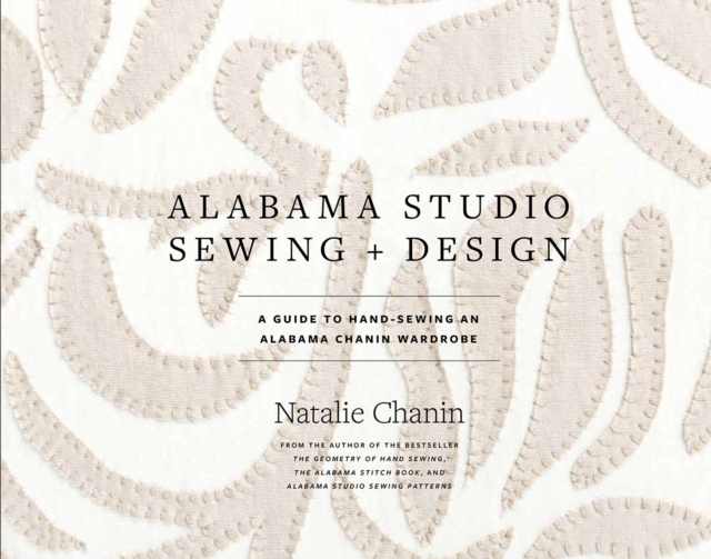 Alabama Studio Sewing & Design : A Guide to Hand-sewing an Alabama Chanin Wardrobe, Hardback Book