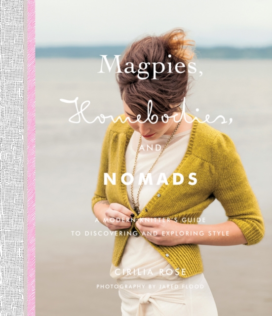 Magpies, Homebodies, and Nomads : A Modern Knitter's Guide to Discovering and Exploring Style, Hardback Book