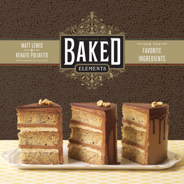 Baked Elements : The Importance of Being Baked in 10 Favorite Ingredients, Hardback Book