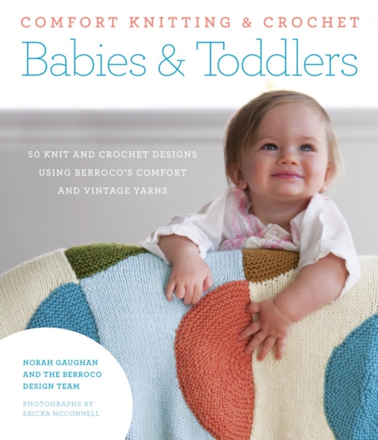 Comfort Knitting & Crochet: Babies & Toddlers: 50 knit and crochet designs using Berroco's Comfort and Vintage Yarns, Paperback / softback Book