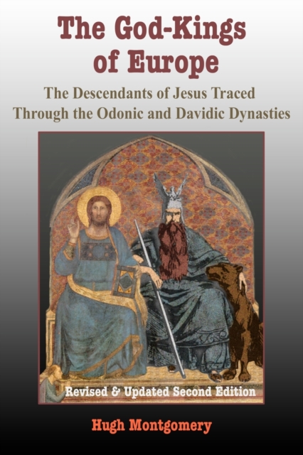 The God-Kings of Europe : The Descendents of Jesus Traced Through the Odonic and Davidic Dynasties, Paperback / softback Book