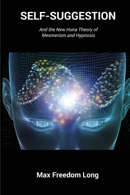 Self-Suggestion : And the New Huna Theory of Mesmerism and Hypnosis, Paperback / softback Book