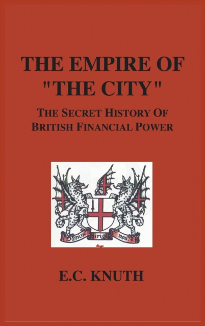 The Empire of "The City" : The Secret History of British Financial Power, Hardback Book