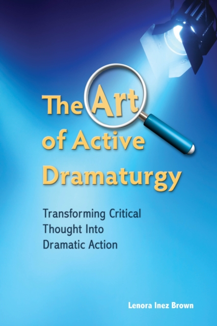 The Art of Active Dramaturgy : Transforming Critical Thought into Dramatic Action, Paperback / softback Book