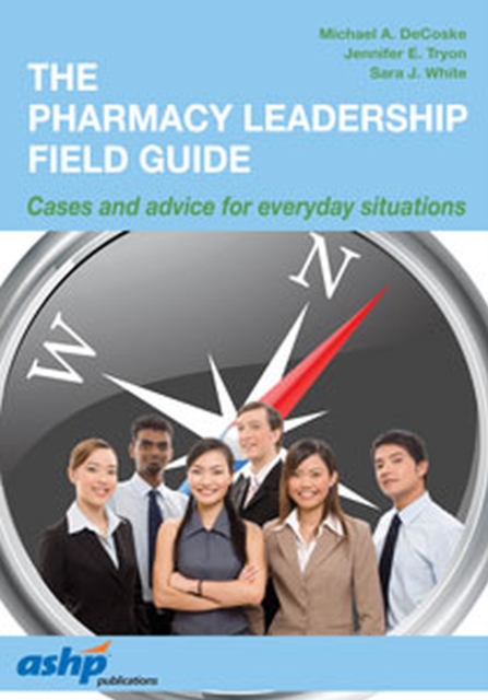 The Pharmacy Leadership Field Guide : Cases and Advice for Everyday Situations, Paperback / softback Book