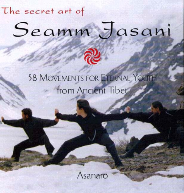 The Secret Art of Seamm-Jasani : 58 Movements for Eternal Youth from Ancient Tibet, Paperback / softback Book