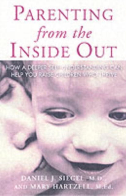 Parenting from the Inside Out : How a Deeper Self-understanding Can Help You Raise Children Who Thrive, Paperback Book
